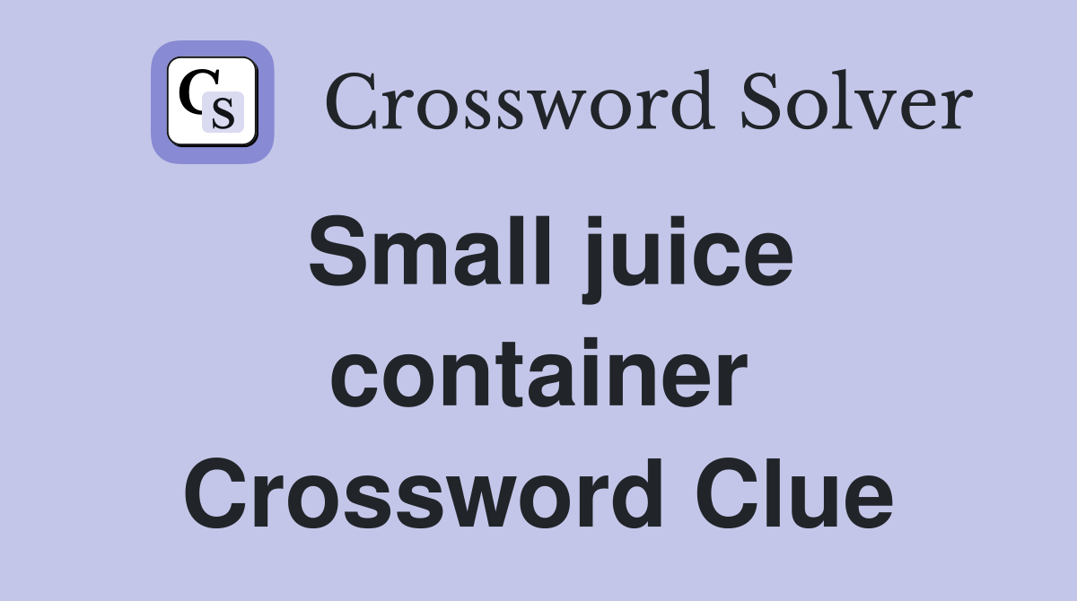 Small juice container? - Crossword Clue Answers - Crossword Solver